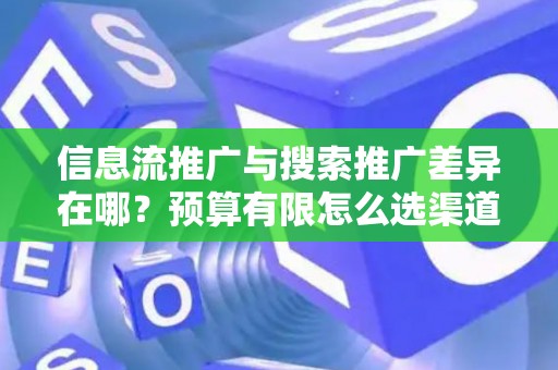 信息流推广与搜索推广差异在哪？预算有限怎么选渠道？